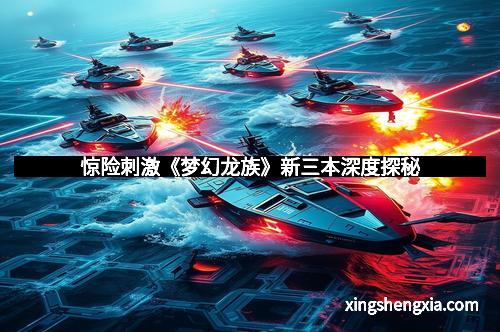 惊险刺激《梦幻龙族》新三本深度探秘